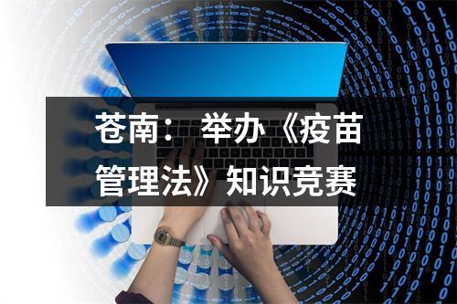 苍南： 举办《疫苗管理法》知识竞赛
