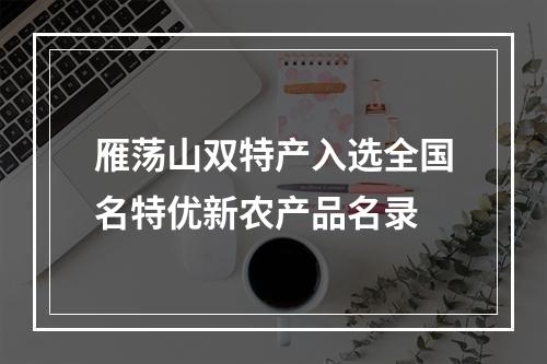 雁荡山双特产入选全国名特优新农产品名录