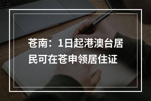 苍南：1日起港澳台居民可在苍申领居住证