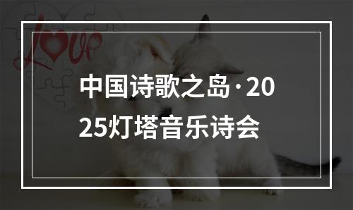 中国诗歌之岛·2025灯塔音乐诗会