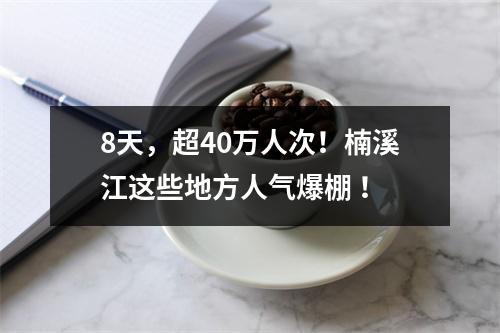 8天，超40万人次！楠溪江这些地方人气爆棚 ！