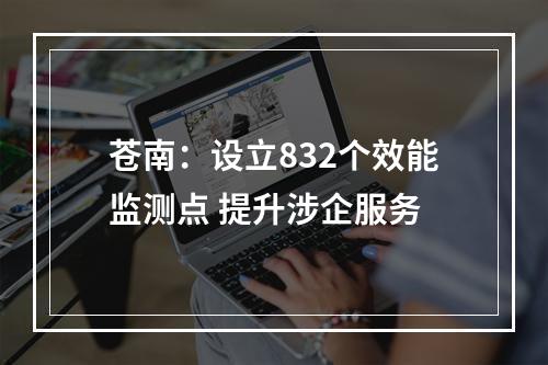苍南：设立832个效能监测点 提升涉企服务