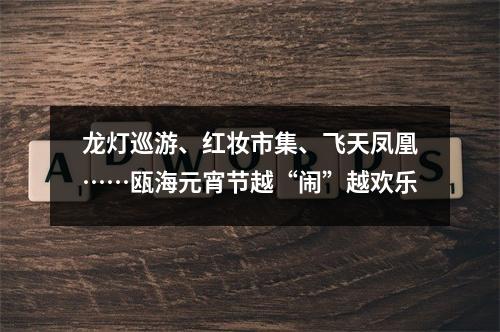 龙灯巡游、红妆市集、飞天凤凰……瓯海元宵节越“闹”越欢乐