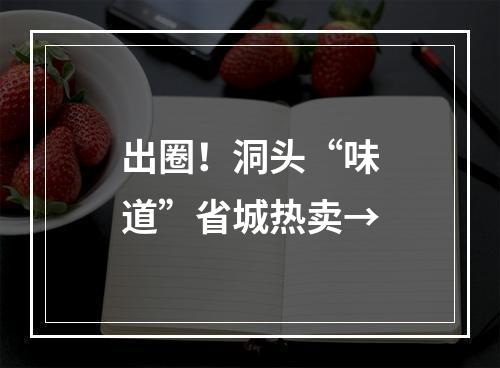 出圈！洞头“味道”省城热卖→