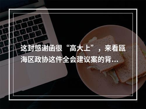 这封感谢函很“高大上”，来看瓯海区政协这件全会建议案的背后故事