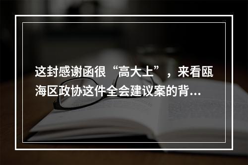这封感谢函很“高大上”，来看瓯海区政协这件全会建议案的背后故事