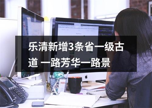 乐清新增3条省一级古道 一路芳华一路景