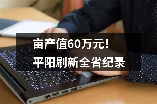 亩产值60万元！平阳刷新全省纪录