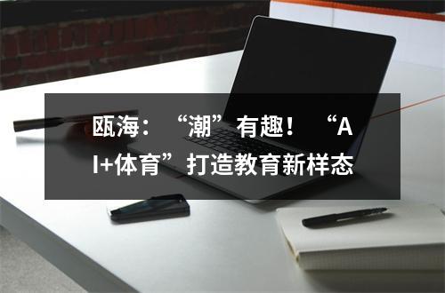 瓯海：“潮”有趣！ “AI+体育”打造教育新样态