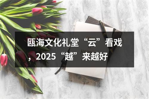 瓯海文化礼堂“云”看戏，2025“越”来越好
