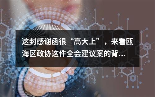 这封感谢函很“高大上”，来看瓯海区政协这件全会建议案的背后故事