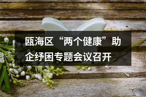 瓯海区“两个健康”助企纾困专题会议召开