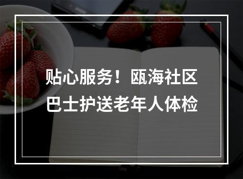 贴心服务！瓯海社区巴士护送老年人体检