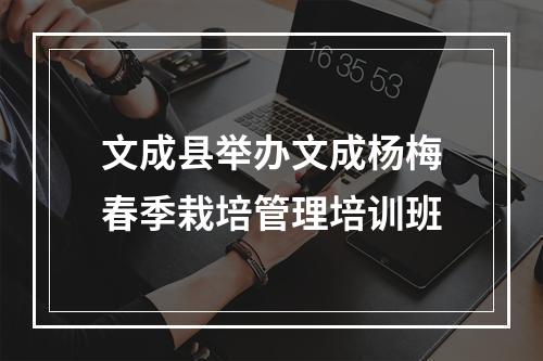 文成县举办文成杨梅春季栽培管理培训班