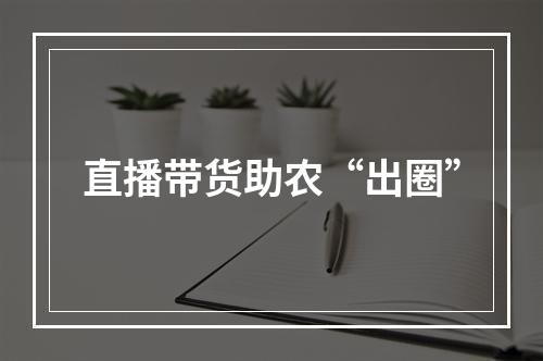 直播带货助农“出圈”