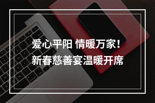爱心平阳 情暖万家！新春慈善宴温暖开席