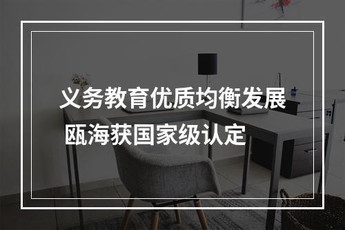 义务教育优质均衡发展 瓯海获国家级认定