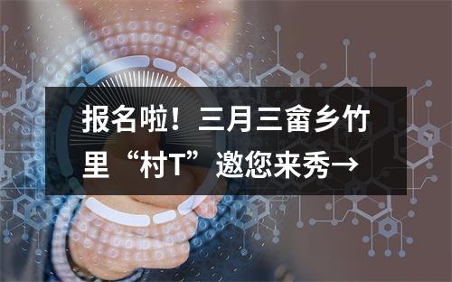 报名啦！三月三畲乡竹里“村T”邀您来秀→