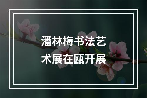 潘林梅书法艺术展在瓯开展