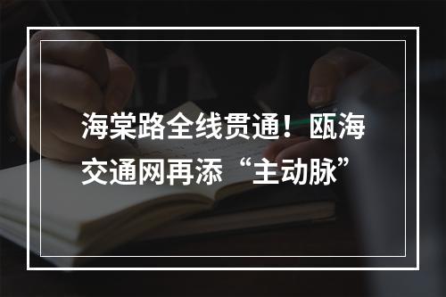 海棠路全线贯通！瓯海交通网再添“主动脉”