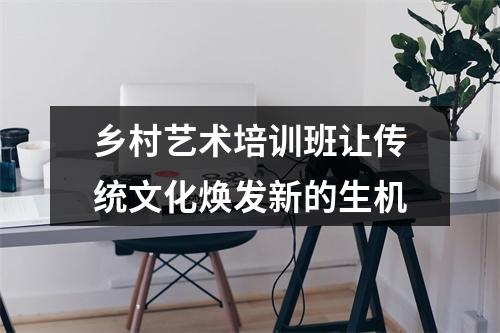 乡村艺术培训班让传统文化焕发新的生机