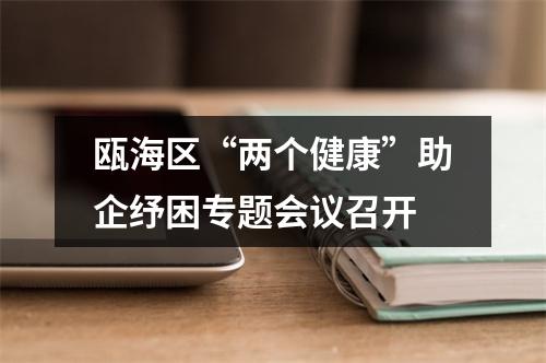 瓯海区“两个健康”助企纾困专题会议召开