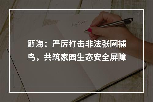 瓯海：严厉打击非法张网捕鸟，共筑家园生态安全屏障