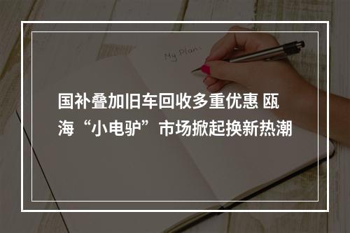国补叠加旧车回收多重优惠 瓯海“小电驴”市场掀起换新热潮