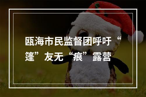 瓯海市民监督团呼吁“篷”友无“痕”露营