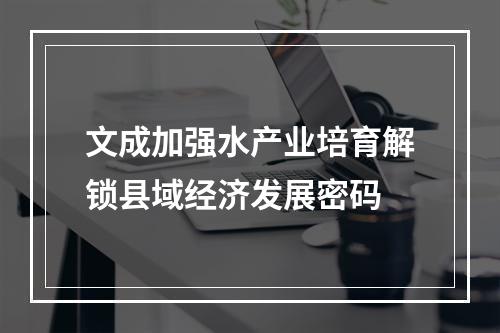 文成加强水产业培育解锁县域经济发展密码