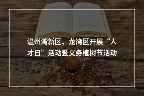 温州湾新区、龙湾区开展“人才日”活动暨义务植树节活动