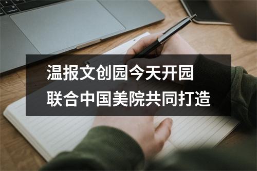 温报文创园今天开园 联合中国美院共同打造