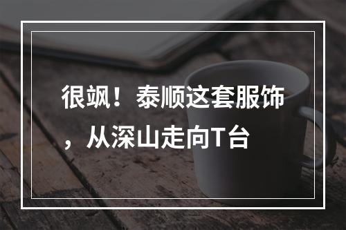 很飒！泰顺这套服饰，从深山走向T台