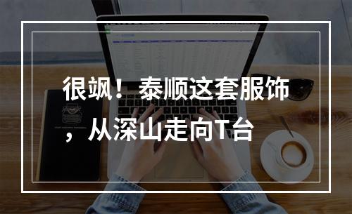 很飒！泰顺这套服饰，从深山走向T台
