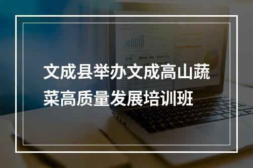 文成县举办文成高山蔬菜高质量发展培训班