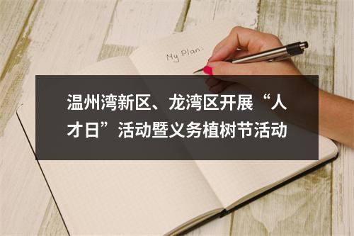 温州湾新区、龙湾区开展“人才日”活动暨义务植树节活动