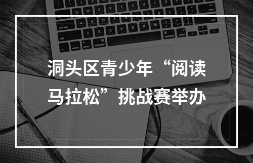 洞头区青少年“阅读马拉松”挑战赛举办