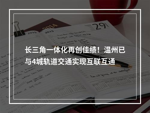 长三角一体化再创佳绩！温州已与4城轨道交通实现互联互通
