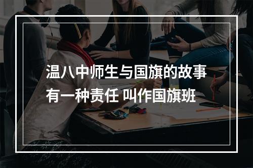 温八中师生与国旗的故事有一种责任 叫作国旗班