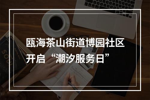瓯海茶山街道博园社区开启“潮汐服务日”