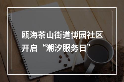瓯海茶山街道博园社区开启“潮汐服务日”