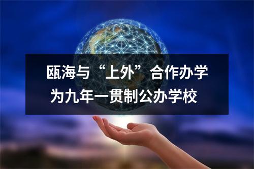 瓯海与“上外”合作办学 为九年一贯制公办学校