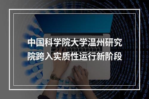 中国科学院大学温州研究院跨入实质性运行新阶段