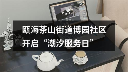 瓯海茶山街道博园社区开启“潮汐服务日”