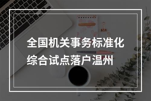 全国机关事务标准化综合试点落户温州