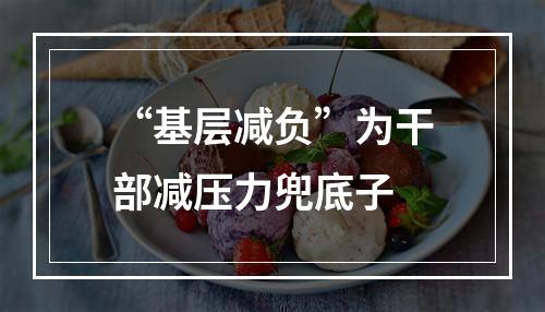 “基层减负”为干部减压力兜底子
