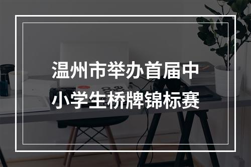 温州市举办首届中小学生桥牌锦标赛