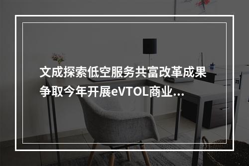 文成探索低空服务共富改革成果 争取今年开展eVTOL商业运营