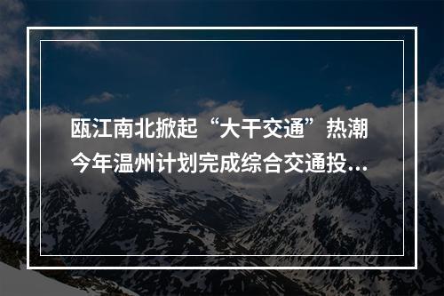 瓯江南北掀起“大干交通”热潮 今年温州计划完成综合交通投资超450亿元