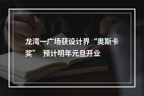 龙湾一广场获设计界“奥斯卡奖”  预计明年元旦开业